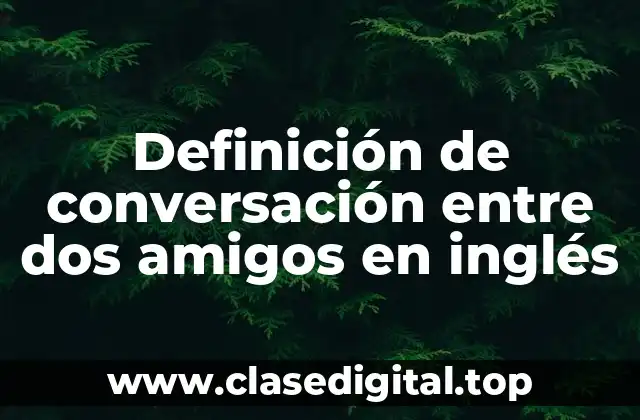 Definición de conversación entre dos amigos en inglés
