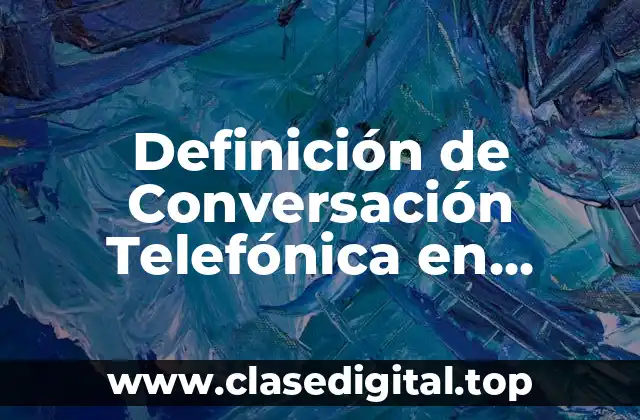 Definición de Conversación Telefónica en Español
