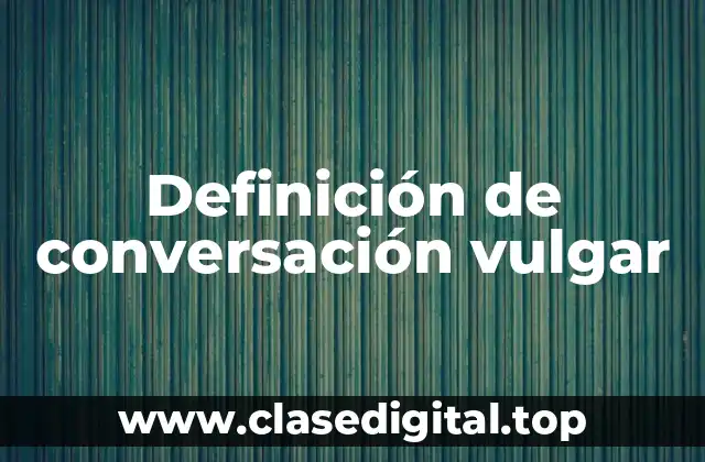 Definición de conversación vulgar