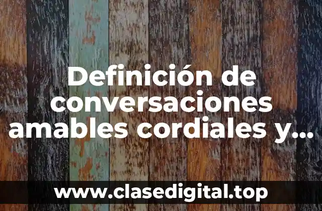 Definición de conversaciones amables cordiales y asertivas