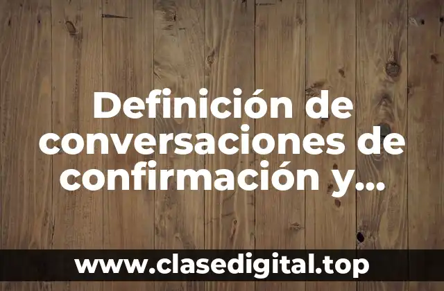Definición de conversaciones de confirmación y desconfirmación