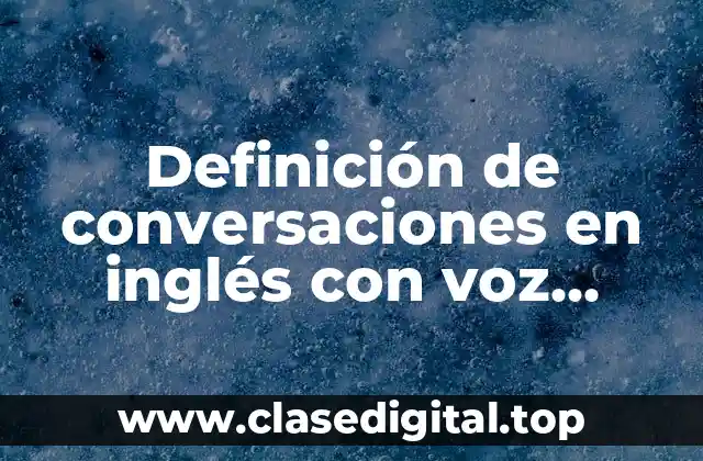 Definición de conversaciones en inglés con voz pasiva