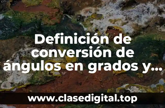 Definición de conversión de ángulos en grados y radianes