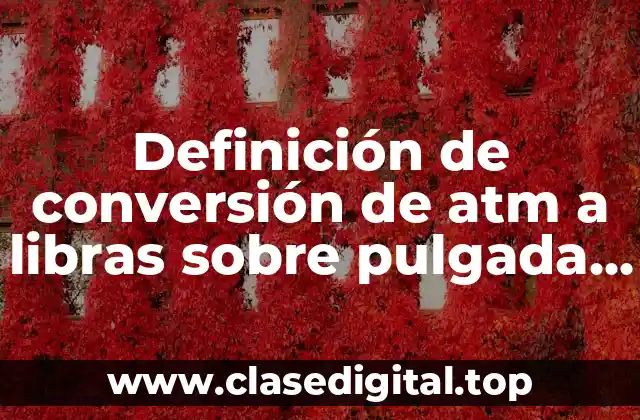 Definición de conversión de atm a libras sobre pulgada cuadrada