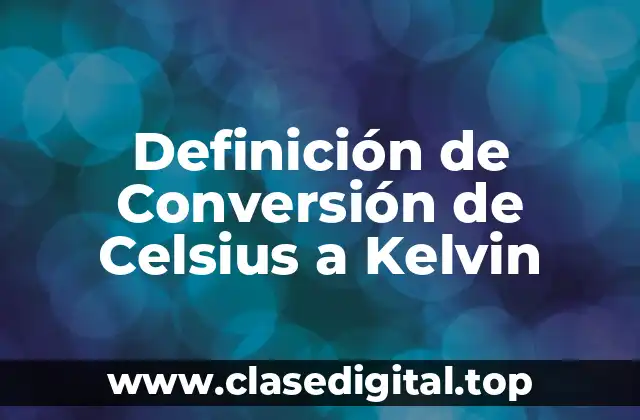 Definición de Conversión de Celsius a Kelvin