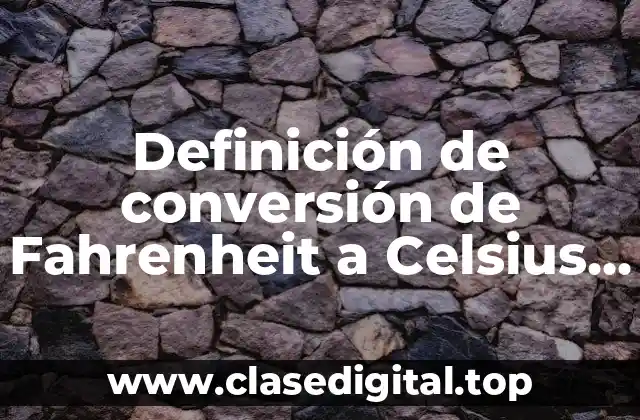 Definición de conversión de Fahrenheit a Celsius facil
