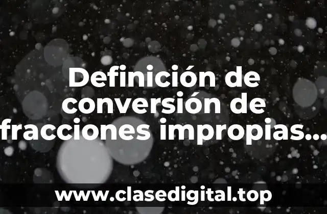 Definición de conversión de fracciones impropias a decimales