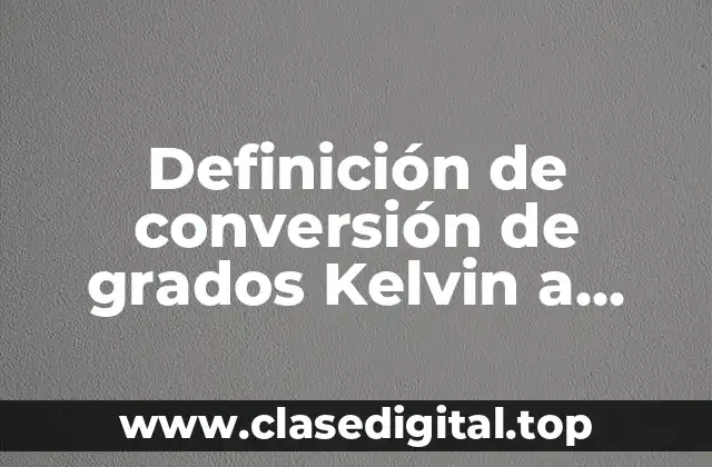 Definición de conversión de grados Kelvin a Celsius