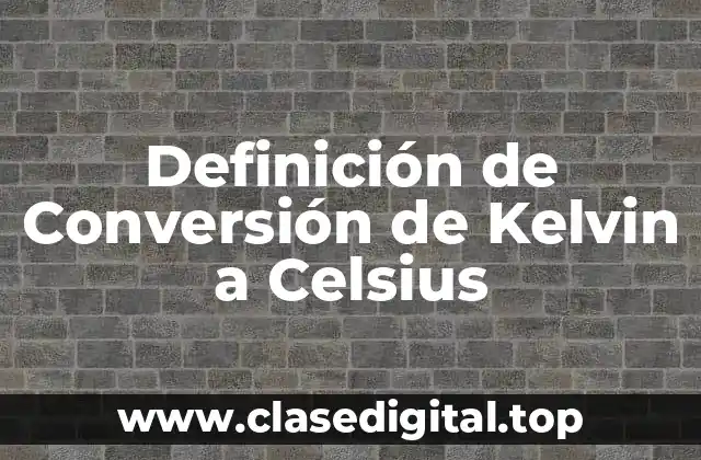 Definición de Conversión de Kelvin a Celsius