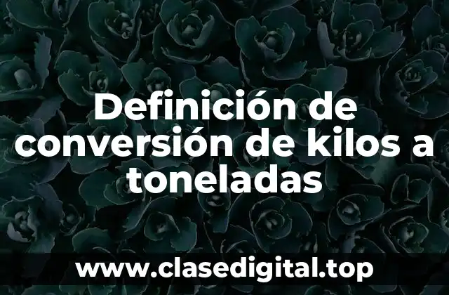 Definición de conversión de kilos a toneladas