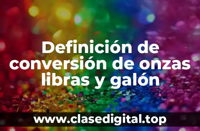 Definición de conversión de onzas libras y galón