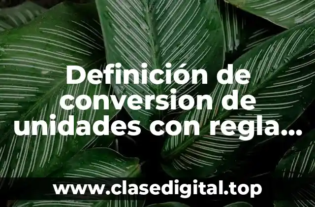Definición de conversion de unidades con regla de tres