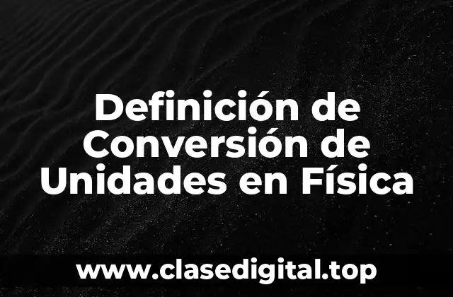 Definición técnica de Conversión de Unidades en Física