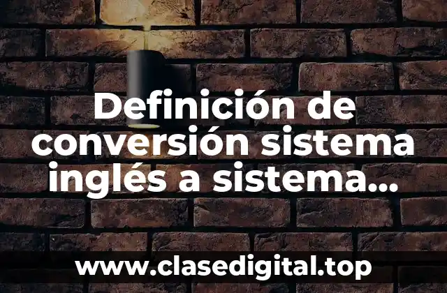 Definición de conversión sistema inglés a sistema inglés