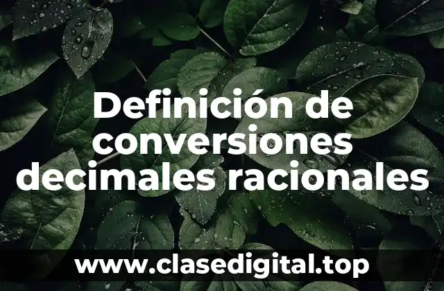 Definición de conversiones decimales racionales
