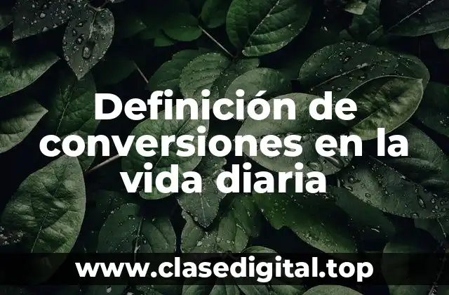 Definición de conversiones en la vida diaria