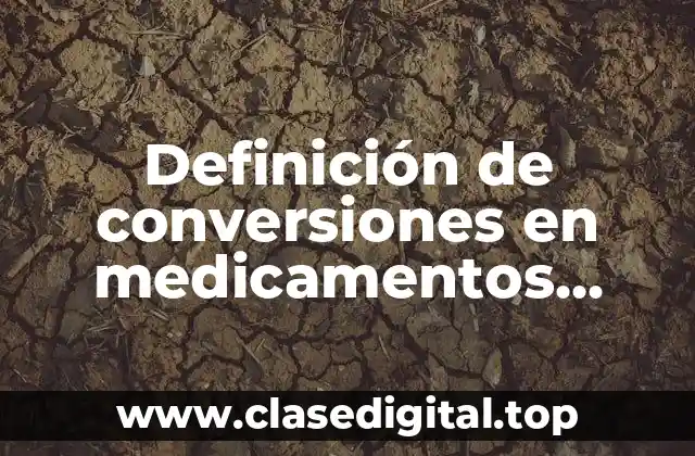 Definición de conversiones en medicamentos farmacológicos