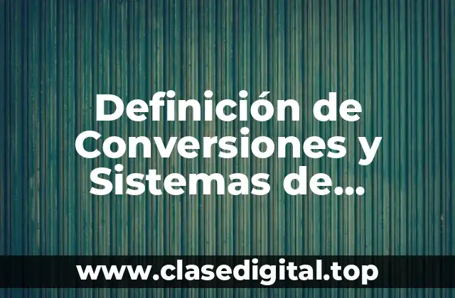 Definición de Conversiones y Sistemas de Unidades
