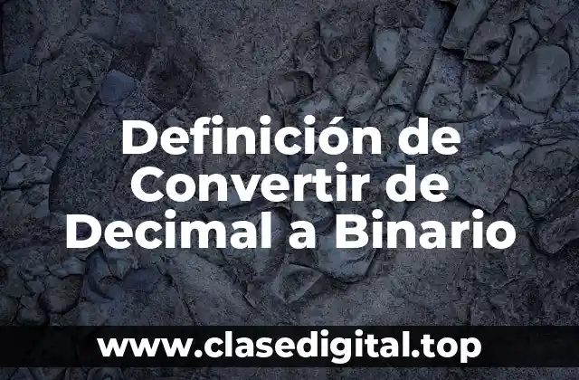 Definición de Convertir de Decimal a Binario