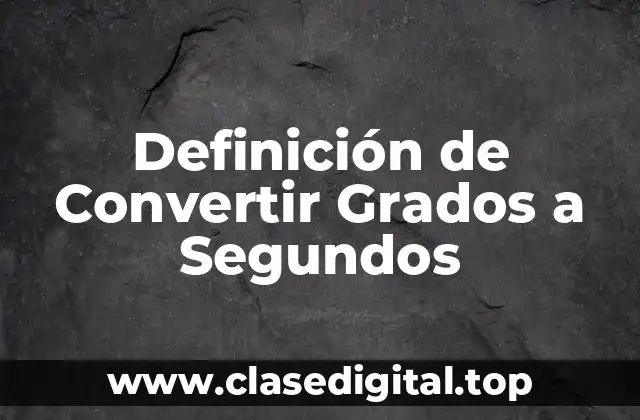 Definición de Convertir Grados a Segundos