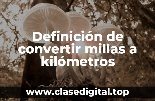 Definición de convertir millas a kilómetros