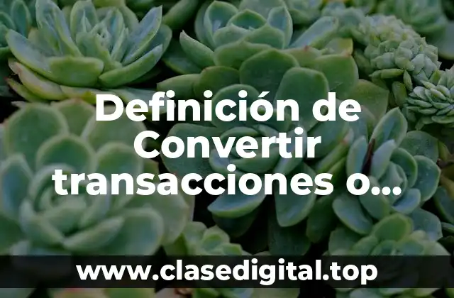 Definición de Convertir transacciones o saldos dominados