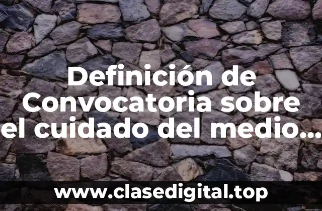 Definición de Convocatoria sobre el cuidado del medio ambiente