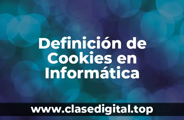 Definición de Cookies en Informática