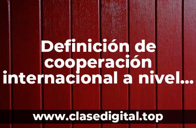 Definición de cooperación internacional a nivel mundial