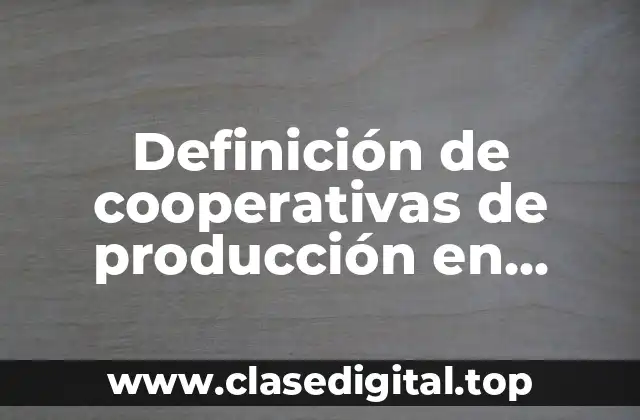 Definición de cooperativas de producción en Ecuador