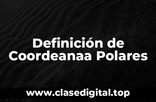 Definición de Coordeanaa Polares