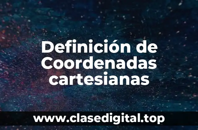 Definición de Coordenadas cartesianas