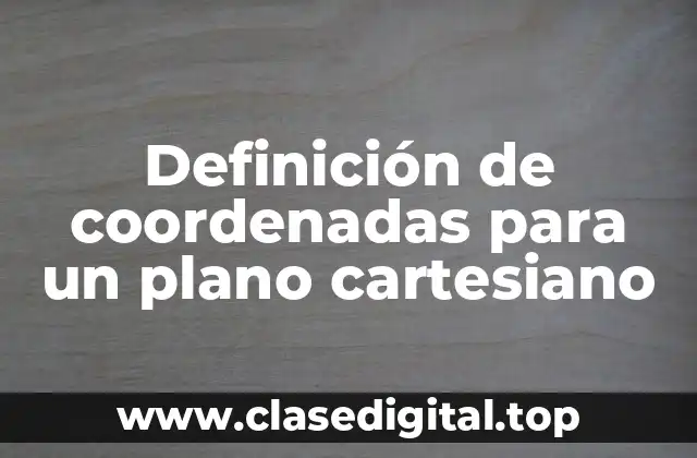 Definición de coordenadas para un plano cartesiano