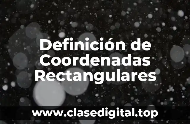 Definición de Coordenadas Rectangulares