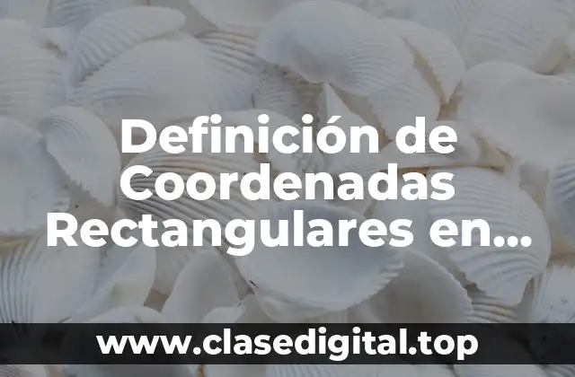 Definición de Coordenadas Rectangulares en Geometría y Trigonometría