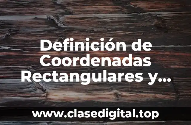 Definición de Coordenadas Rectangulares y Polares