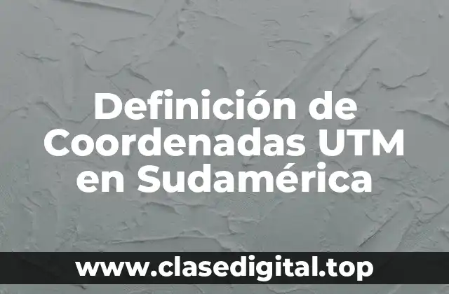 Definición de Coordenadas UTM en Sudamérica