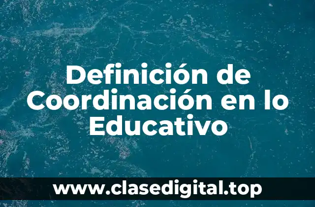 Definición de Coordinación en lo Educativo