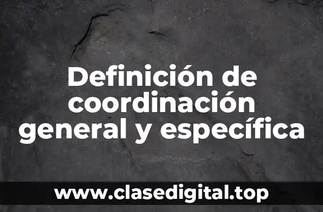 Definición de coordinación general y específica