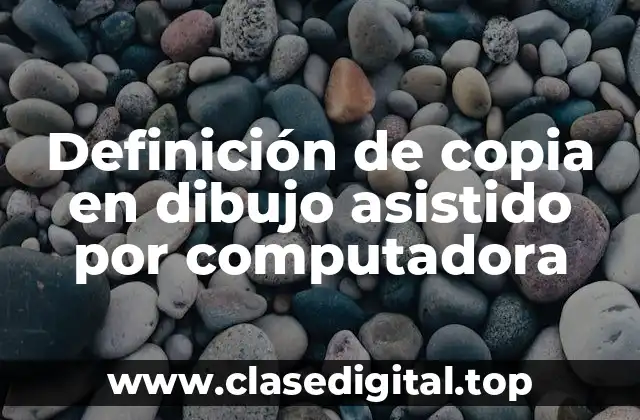 Definición de copia en dibujo asistido por computadora