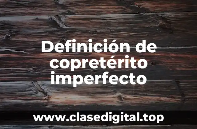 Definición de copretérito imperfecto