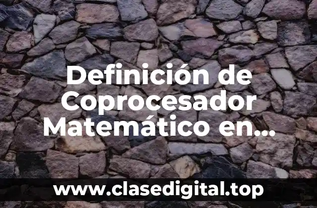 Definición de Coprocesador Matemático en Informática