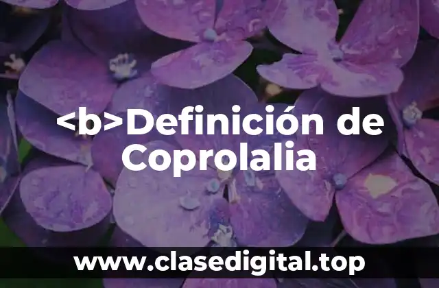 <b>Definición de Coprolalia