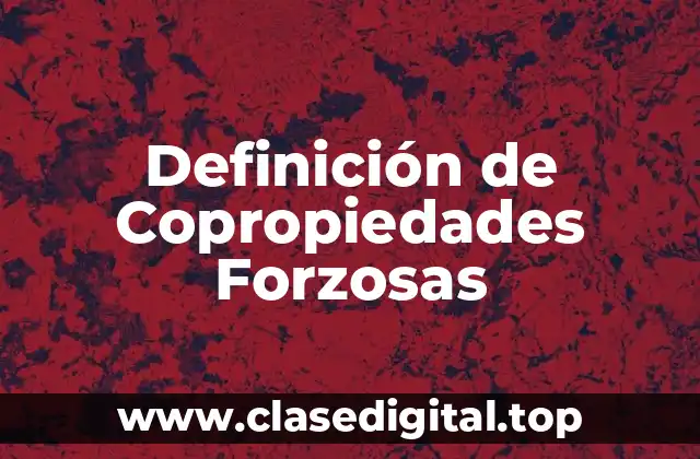 Definición de Copropiedades Forzosas