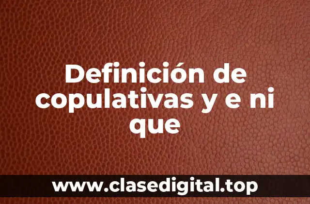 Ejemplos de copulativas y e ni que