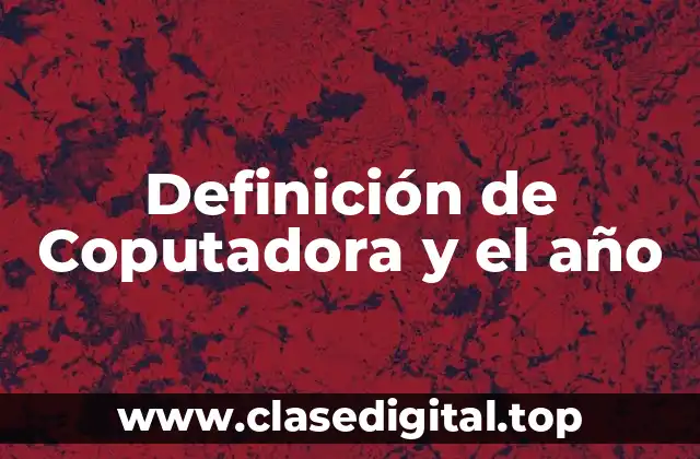 Definición de Coputadora y el año