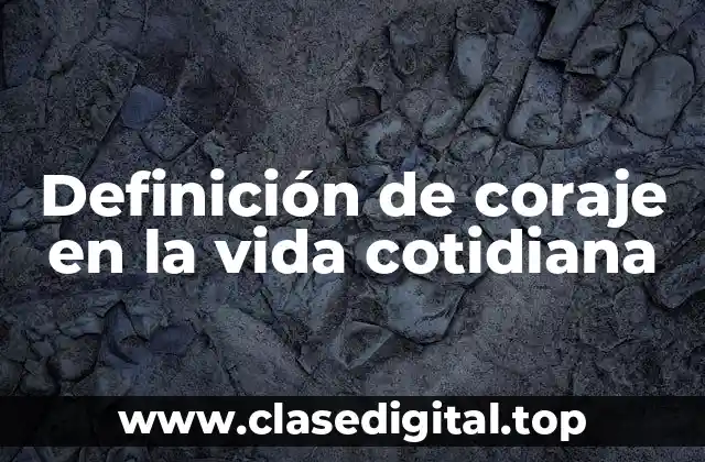 Definición de coraje en la vida cotidiana