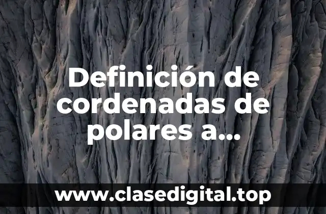 Definición de cordenadas de polares a rectangulares