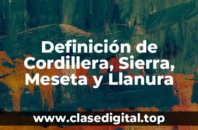 Definición de Cordillera, Sierra, Meseta y Llanura