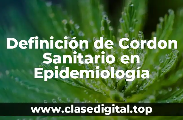 Definición de Cordon Sanitario en Epidemiología